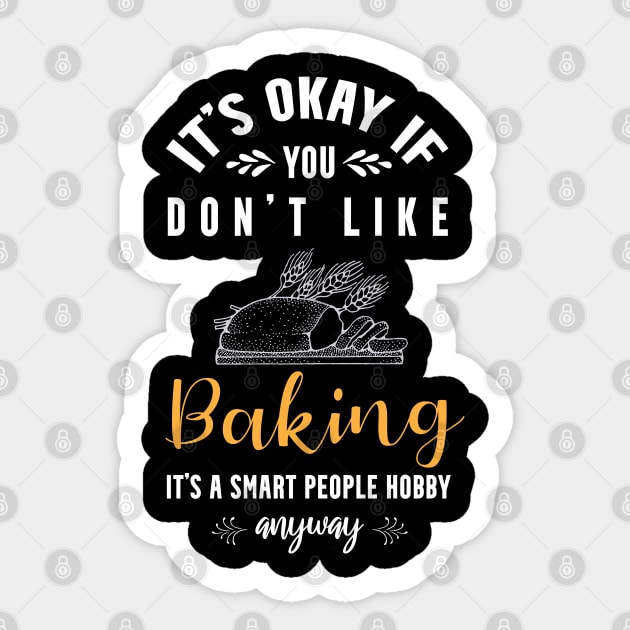 it's okay if you don't like baking, It's a smart people hobby anyway Sticker by Teekingdom